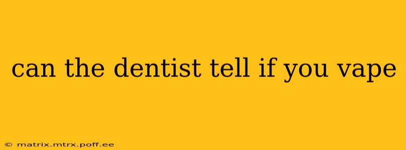 can the dentist tell if you vape