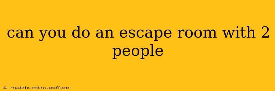 can you do an escape room with 2 people