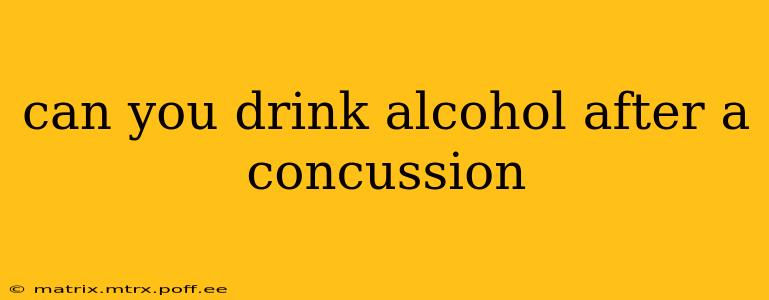 can you drink alcohol after a concussion