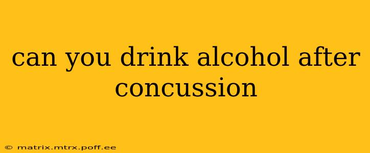 can you drink alcohol after concussion