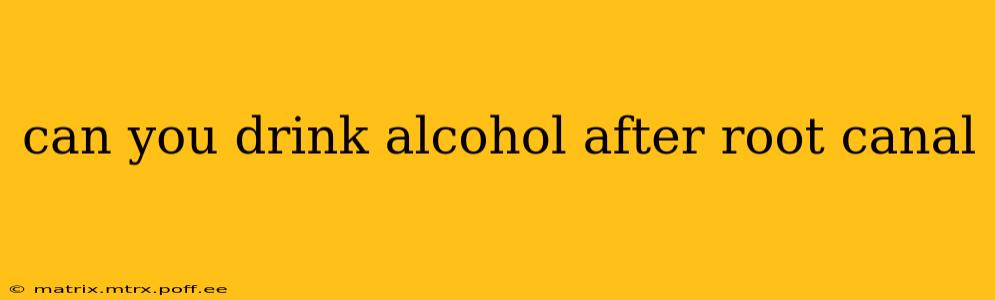 can you drink alcohol after root canal