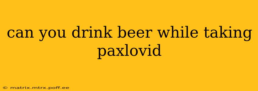 can you drink beer while taking paxlovid