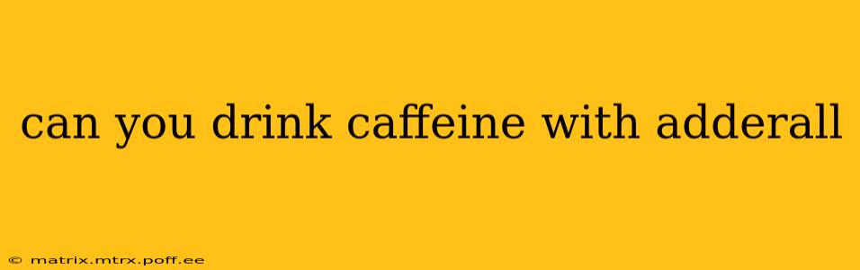 can you drink caffeine with adderall