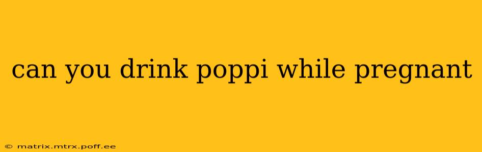 can you drink poppi while pregnant