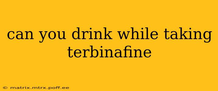 can you drink while taking terbinafine