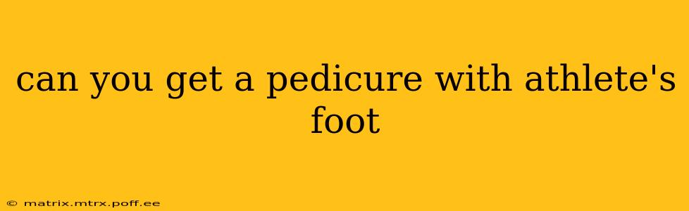 can you get a pedicure with athlete's foot