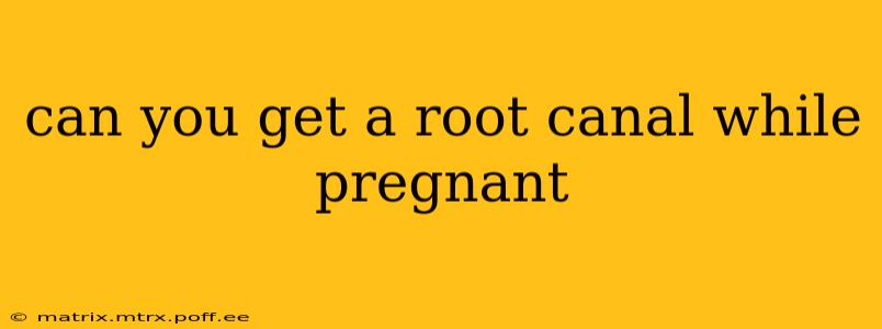 can you get a root canal while pregnant