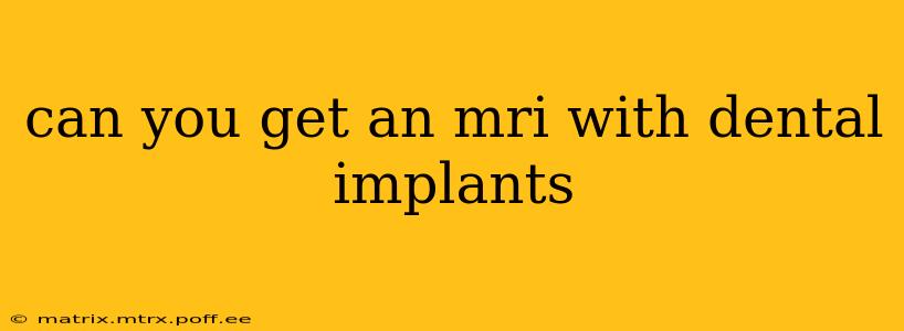 can you get an mri with dental implants