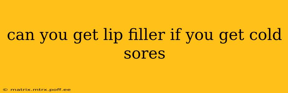 can you get lip filler if you get cold sores
