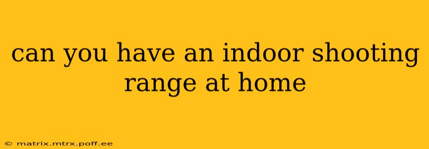 can you have an indoor shooting range at home