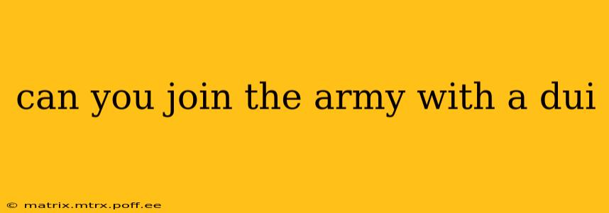 can you join the army with a dui