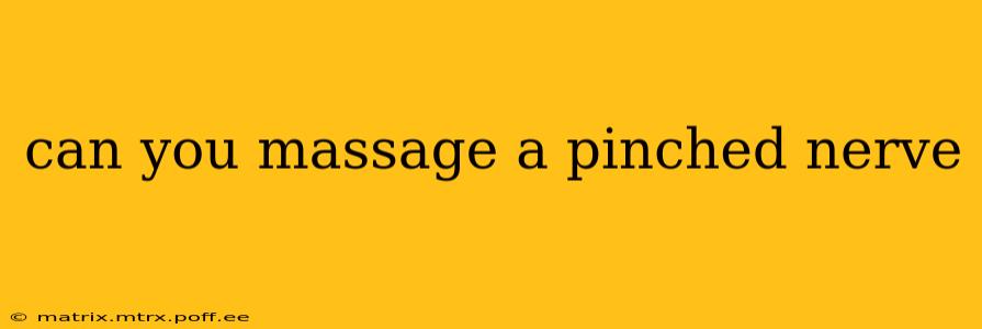 can you massage a pinched nerve
