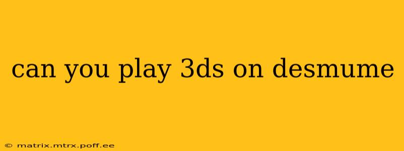 can you play 3ds on desmume