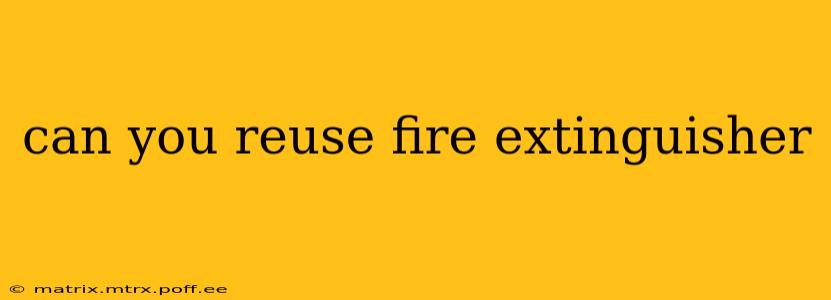can you reuse fire extinguisher