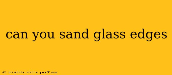 can you sand glass edges