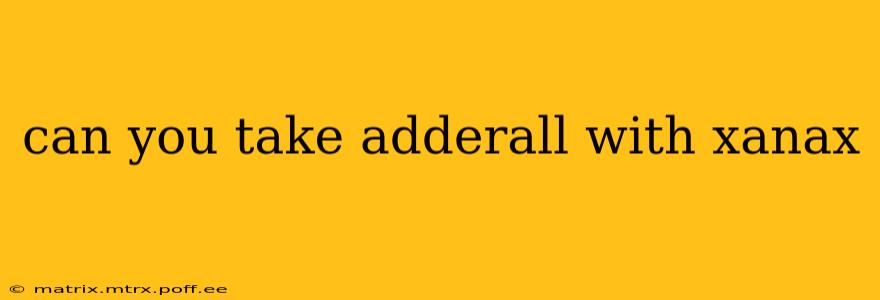 can you take adderall with xanax
