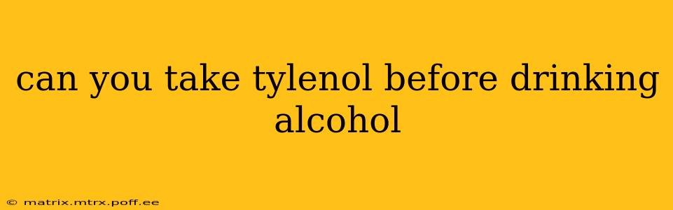can you take tylenol before drinking alcohol