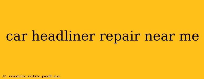 car headliner repair near me
