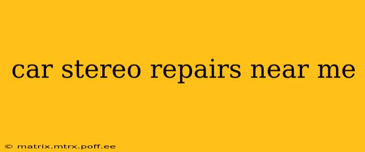 car stereo repairs near me