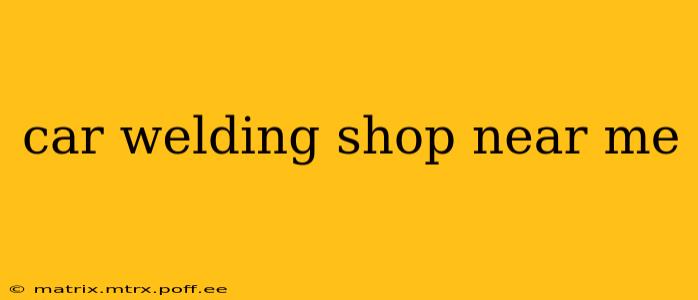 car welding shop near me