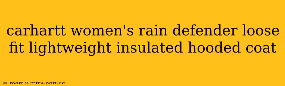 carhartt women's rain defender loose fit lightweight insulated hooded coat