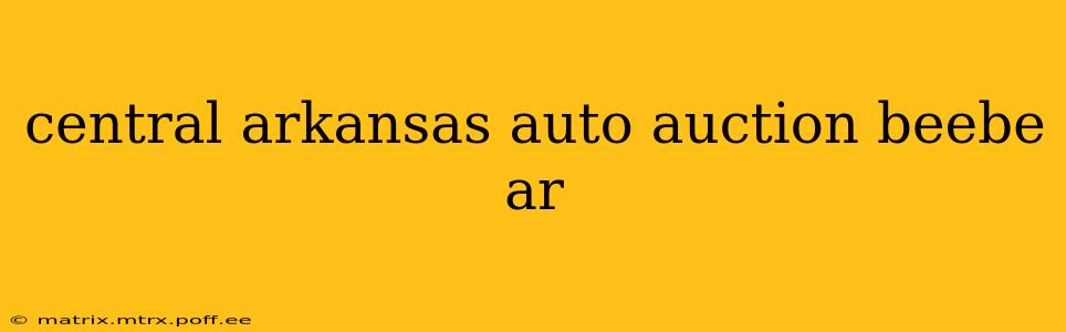 central arkansas auto auction beebe ar