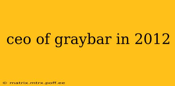ceo of graybar in 2012