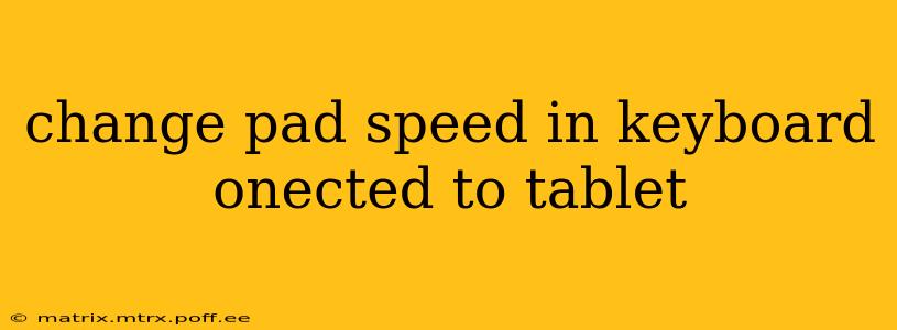 change pad speed in keyboard onected to tablet