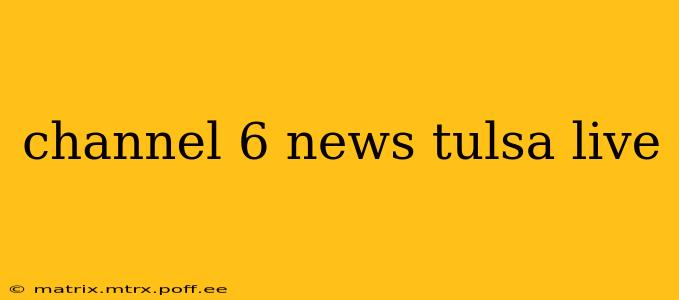 channel 6 news tulsa live
