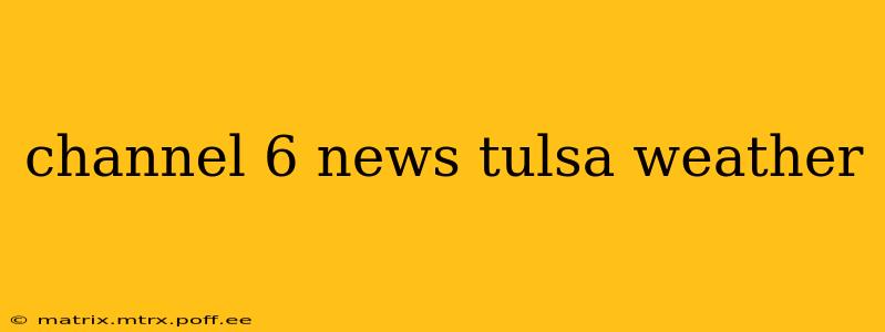 channel 6 news tulsa weather