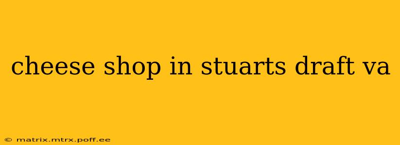 cheese shop in stuarts draft va