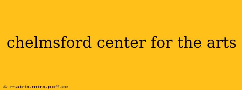 chelmsford center for the arts
