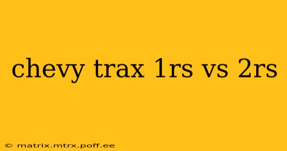 chevy trax 1rs vs 2rs