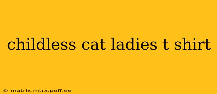 childless cat ladies t shirt