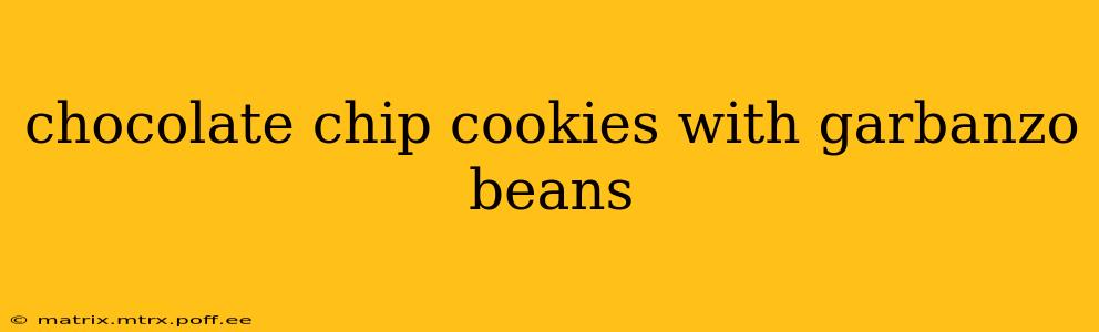 chocolate chip cookies with garbanzo beans