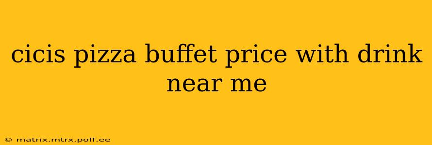 cicis pizza buffet price with drink near me