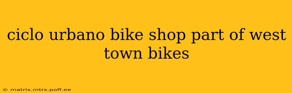 ciclo urbano bike shop part of west town bikes