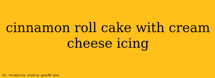 cinnamon roll cake with cream cheese icing