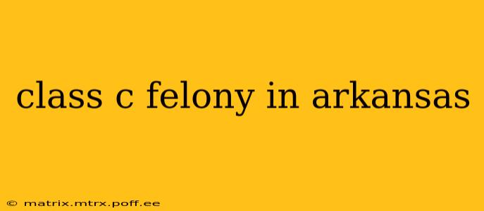 class c felony in arkansas