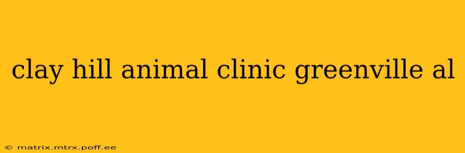 clay hill animal clinic greenville al