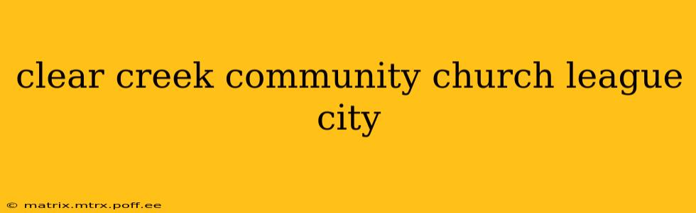 clear creek community church league city