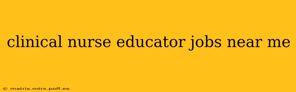 clinical nurse educator jobs near me