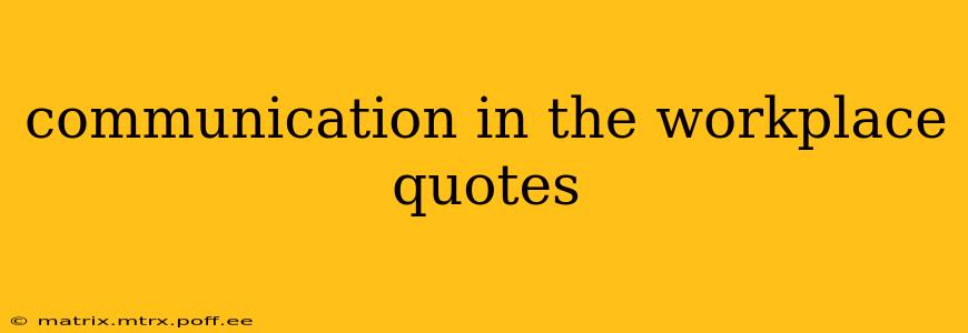 communication in the workplace quotes