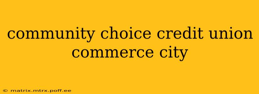 community choice credit union commerce city