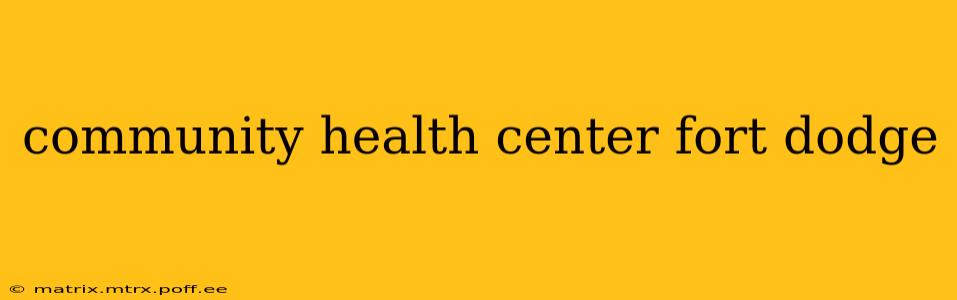community health center fort dodge