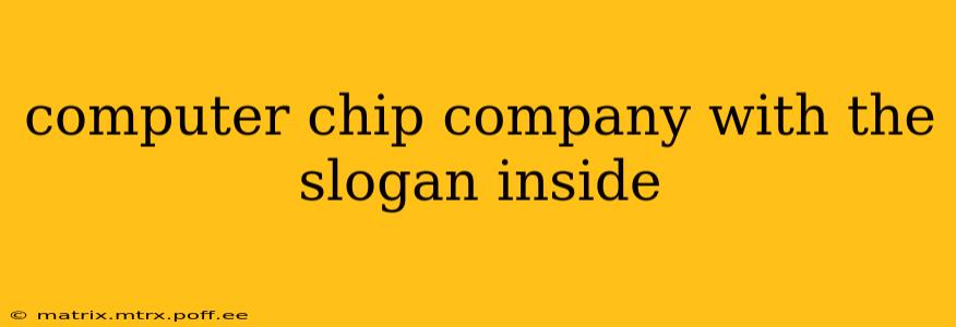 computer chip company with the slogan inside