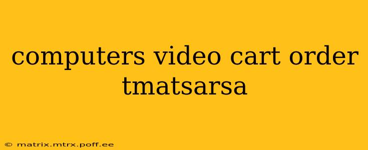 computers video cart order tmatsarsa
