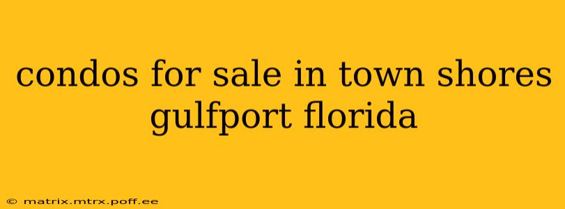 condos for sale in town shores gulfport florida