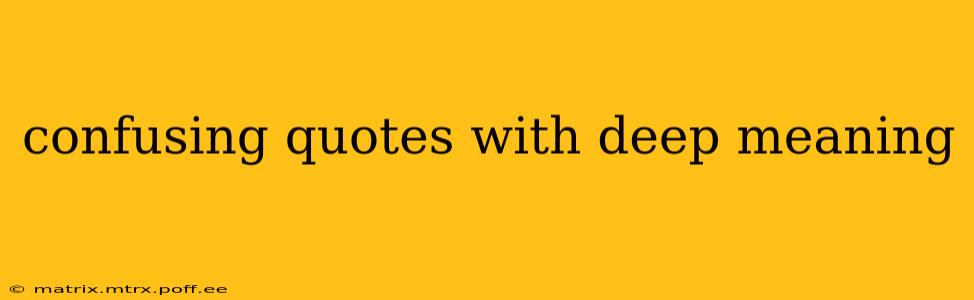 confusing quotes with deep meaning
