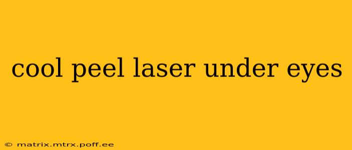 cool peel laser under eyes